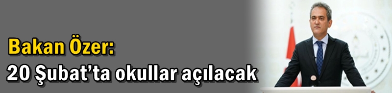 Bakan Özer: 20 Şubat’ta okullar açılacak