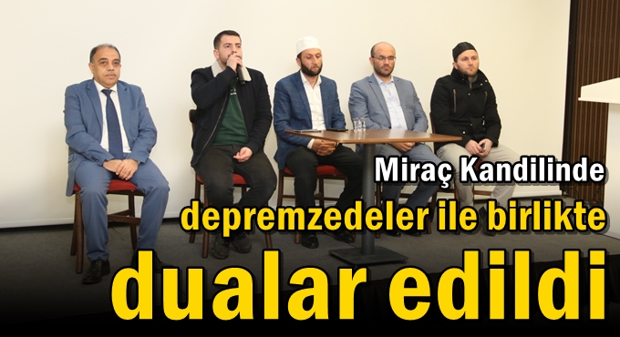 Miraç Kandilinde depremzedeler ile birlikte dualar edildi