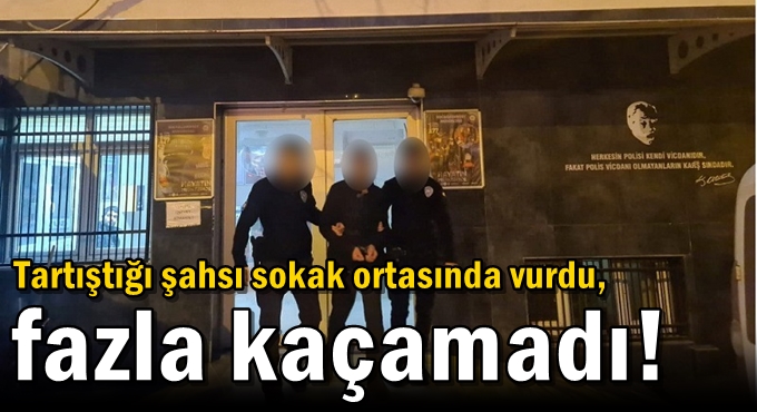 Tartıştığı şahsı sokak ortasında vurdu, fazla kaçamadı!