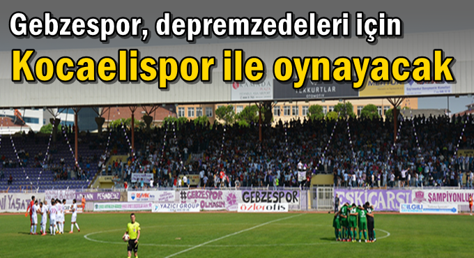 Gebzespor, depremzedeleriçin Kocaelispor ile oynayacak
