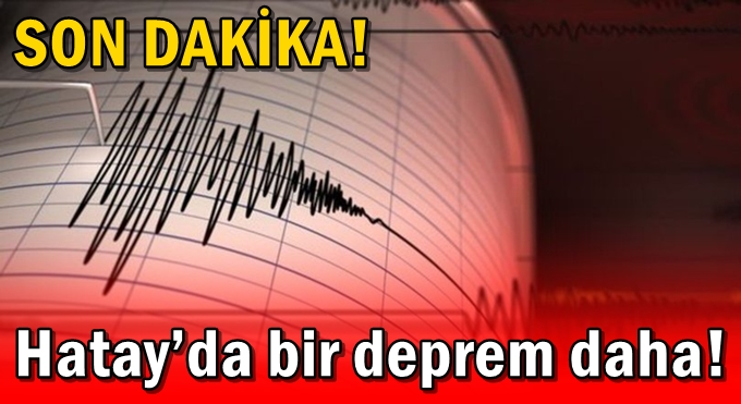 Hatay’da bir deprem daha!