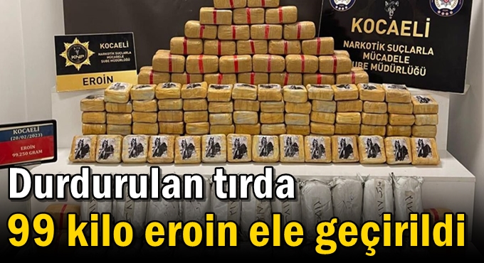 Durdurulan tırda 99 kilo eroin ele geçirildi