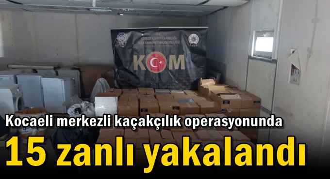 Kocaeli merkezli kaçakçılık operasyonunda 15 zanlı yakalandı