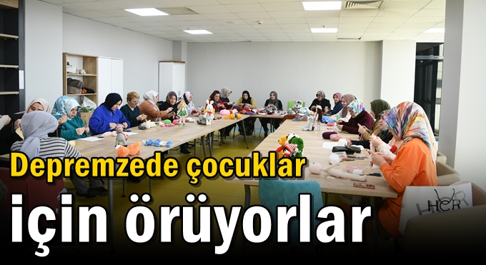 Depremzede çocuklar için örüyorlar