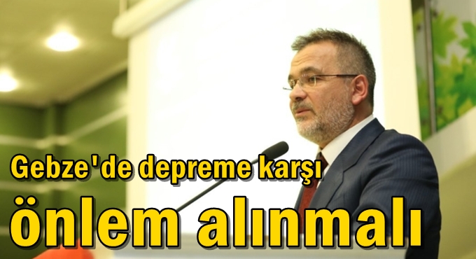 Gebze'de depreme karşı önlem alınmalı