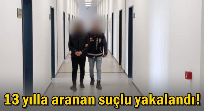 13 yılla aranan suçlu yakalandı!