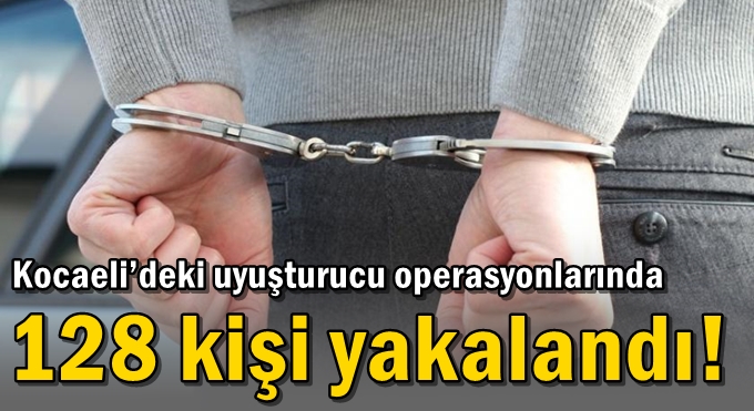 Kocaeli’deki uyuşturucu operasyonlarında 128 kişi yakalandı!