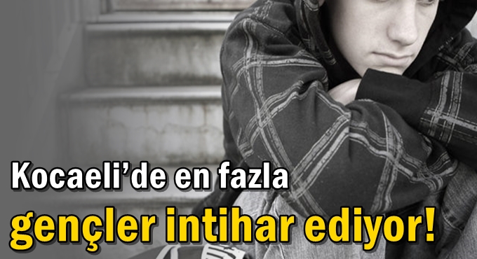 Kocaeli’de en fazla gençler intihar ediyor!