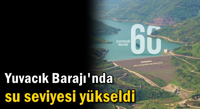 Yuvacık Barajı'nda seviyesi yükseldi!