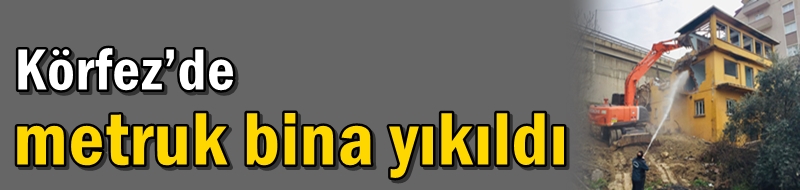 Körfez’de metruk bina yıkıldı