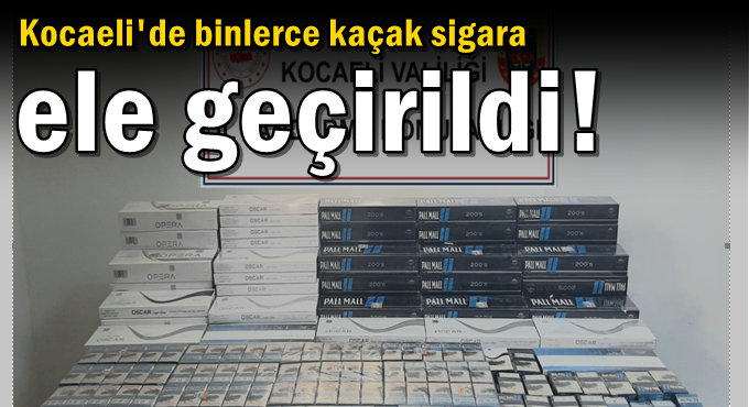 Kocaeli'de binlerce kaçak sigara ele geçirildi!