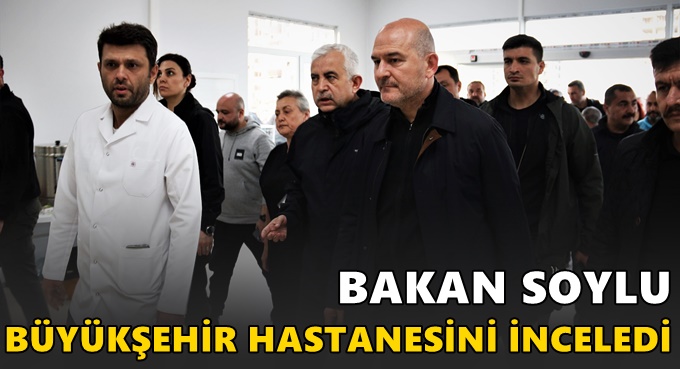 Bakan Soylu, Büyükşehir Hastanesi’ni inceledi