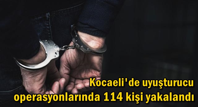 Kocaeli'de uyuşturucu operasyonlarında 114 kişi yakalandı