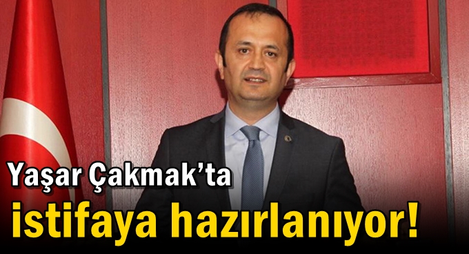 Yaşar Çakmak, Milletvekilliyi için istifa edecek!