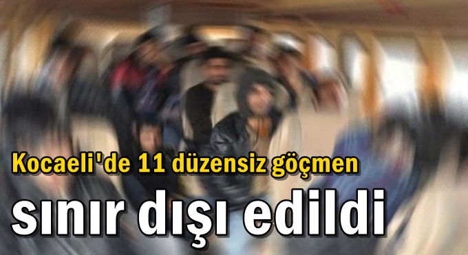 Kocaeli'de 11 düzensiz göçmen sınır dışı edildi