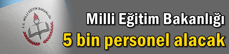 Milli Eğitim Bakanlığı 5 bin personel alacak