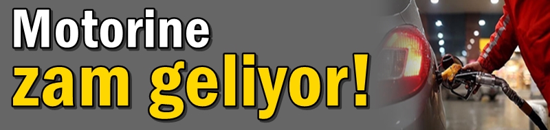 Motorine zam geliyor