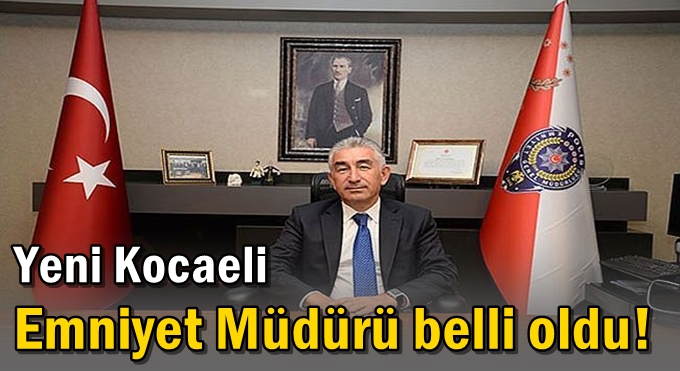 Yeni Kocaeli Emniyet Müdürü belli oldu!