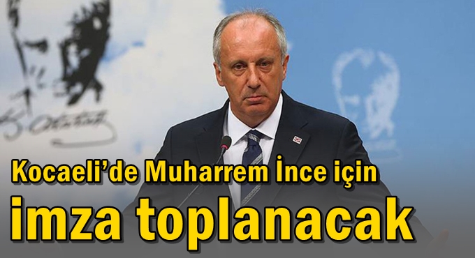 Kocaeli’de Muharrem İnce için imza toplanacak