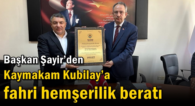 Başkan Şayir’den Kaymakam Kubilay’a fahri hemşerilik beratı