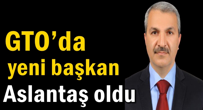 GTO’da yeni başkan Abdurrahman Aslantaş oldu