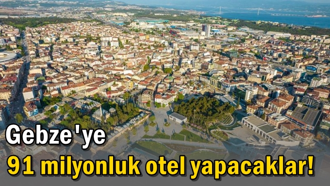 Gebze'ye 91 milyonluk otel yapacaklar!