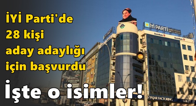 İYİ Parti'de 28 kişi aday adaylığı için başvurdu. İşte isimler!