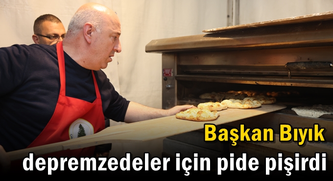 Başkan Bıyık depremzedeler için pide pişirdi