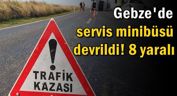 İşçileri taşıyan servis minibüsü devrildi: 8 yaralı!