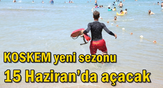 KOSKEM yeni sezonu 15 Haziran’da açacak