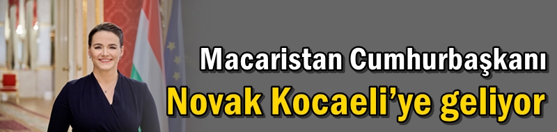 Macaristan Cumhurbaşkanı Novak Kocaeli’ye geliyor