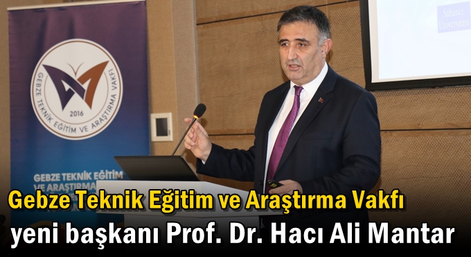 Gebze Teknik Eğitim ve Araştırma Vakfı Yeni Başkanı Prof. Dr. Hacı Ali Mantar