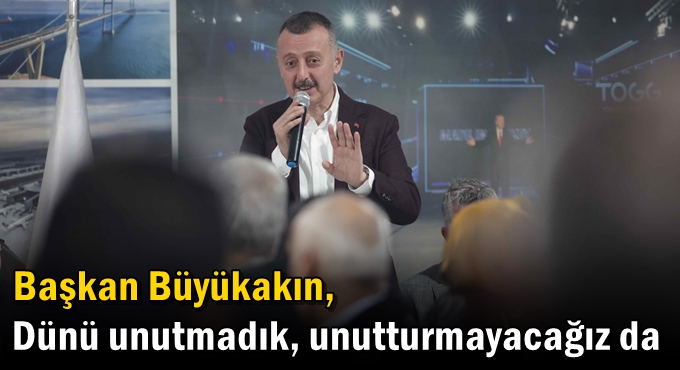 Başkan Büyükakın,  “Dünü unutmadık, unutturmayacağız da”