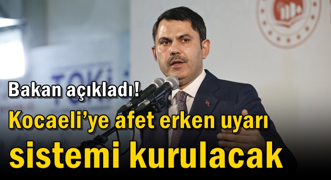 Bakan açıkladı! Kocaeli’ye afet erken uyarı sistemi kurulacak