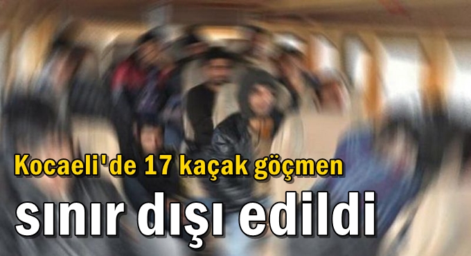Kocaeli'de 17 kaçak göçmen sınır dışı edildi