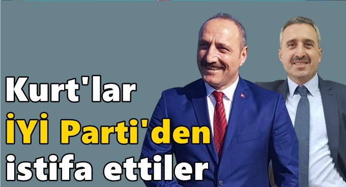 Kurt’lar İYİ Parti’den istifa ettiler