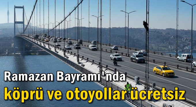 Ramazan Bayramı'nda köprü ve otoyollar ücretsiz