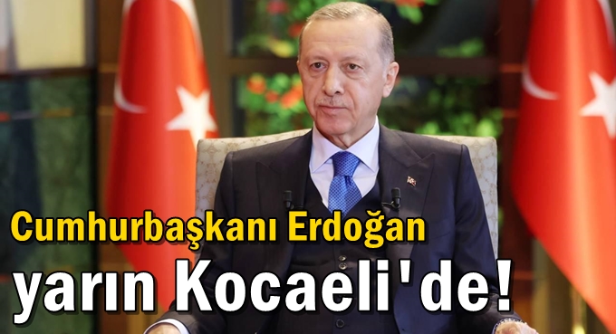 Cumhurbaşkanı Erdoğan yarın Kocaeli'de!