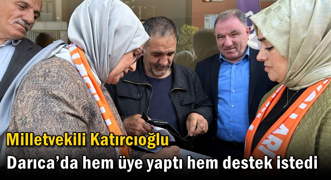Milletvekili Katırcıoğlu Darıca’da hem üye yaptı hem destek istedi
