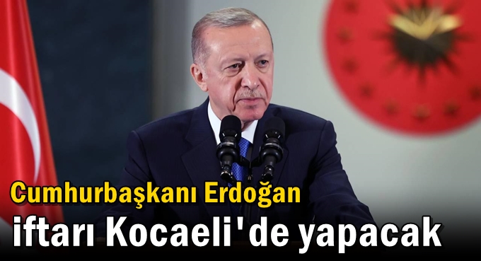 Erdoğan iftarı Kocaeli'de yapacak