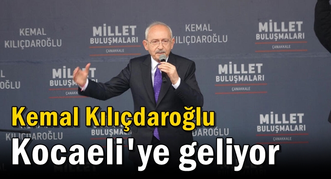 Kemal Kılıçdaroğlu Kocaeli'ye geliyor