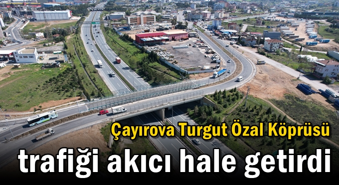 Çayırova Turgut Özal Köprüsü trafiği akıcı hale getirdi