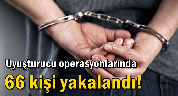 Uyuşturucu operasyonlarında 66 kişi yakalandı!