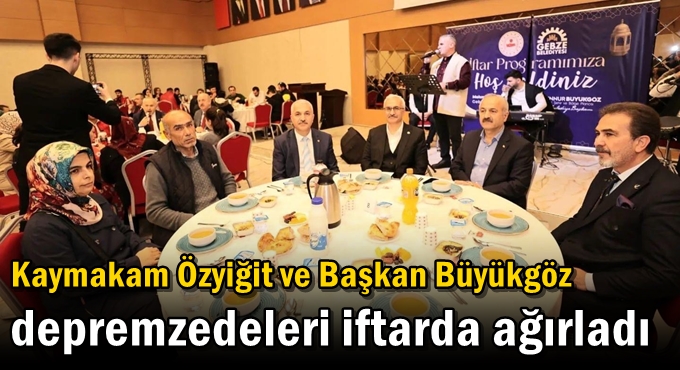 Kaymakam Özyiğit ve Başkan Büyükgöz  Depremzedeleri İftarda Ağırladı