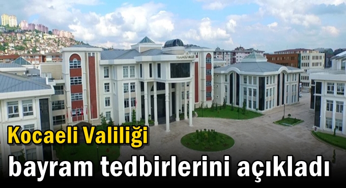 Kocaeli Valiliği bayram tedbirlerini açıkladı