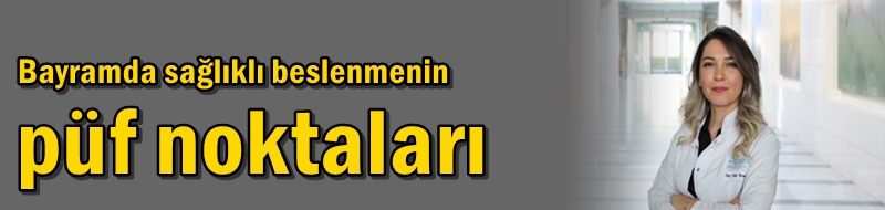 Bayramda sağlıklı beslenmenin püf noktaları