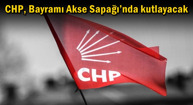 CHP, Bayramı Akse Sapağı’nda kutlayacak