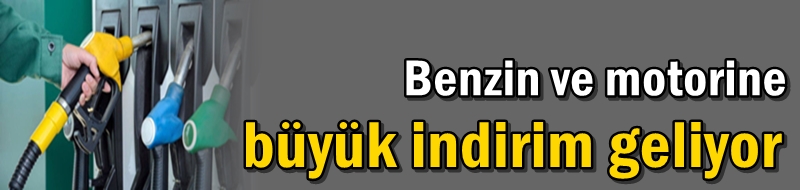 Benzin ve motorine büyük indirim geliyor