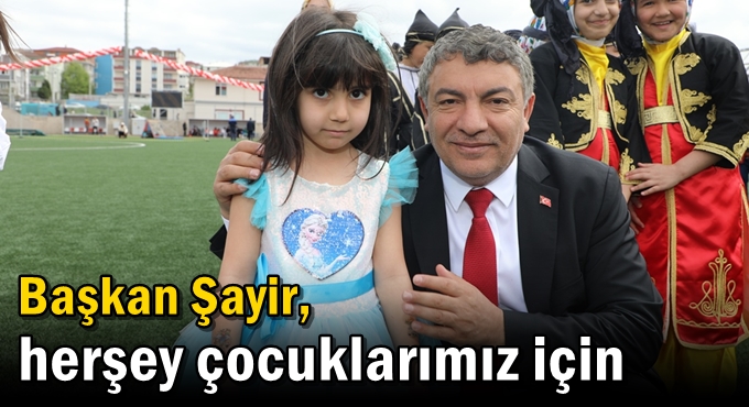 Başkan Şayir, “Herşey Çocuklarımız İçin”