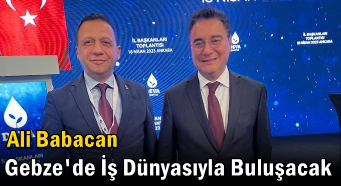 Ali Babacan Gebze'de İş Dünyasıyla Buluşacak